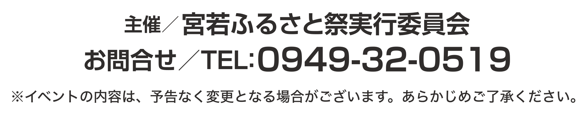 主催 宮若ふるさと祭り実行委員会 お問い合わせ/TEL0949-32-0519　※イベントの内容は、予告なく変更となる場合がございます。あらかじめご了承ください。